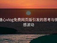 糖心vlog免费网页版引发的思考与情感波动