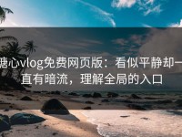 糖心vlog免费网页版：看似平静却一直有暗流，理解全局的入口