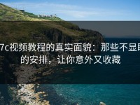 17c视频教程的真实面貌：那些不显眼的安排，让你意外又收藏