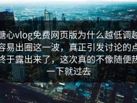 糖心vlog免费网页版为什么越低调越容易出圈这一波，真正引发讨论的点终于露出来了，这次真的不像随便热一下就过去