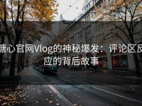 糖心官网Vlog的神秘爆发：评论区反应的背后故事
