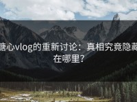 糖心vlog的重新讨论：真相究竟隐藏在哪里？
