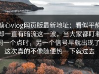 糖心vlog网页版最新地址：看似平静却一直有暗流这一波，当大家都盯着同一个点时，另一个信号早就出现了，这次真的不像随便热一下就过去