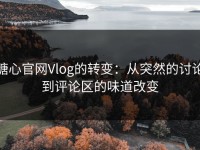 糖心官网Vlog的转变：从突然的讨论到评论区的味道改变