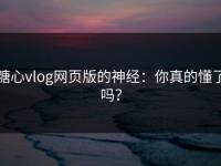 糖心vlog网页版的神经：你真的懂了吗？