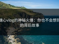 糖心vlog的神秘火爆：你也不会想到的背后故事